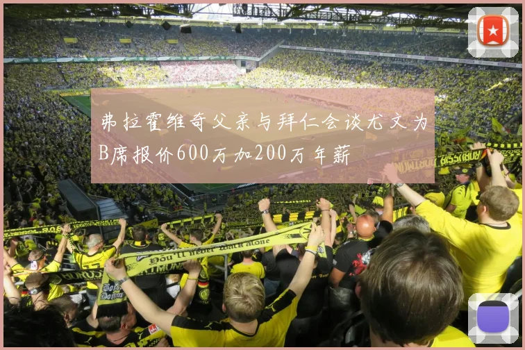弗拉霍维奇父亲与拜仁会谈尤文为B席报价600万加200万年薪
